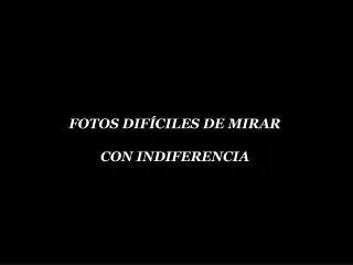 FOTOS DIFÍCILES DE MIRAR CON INDIFERENCIA