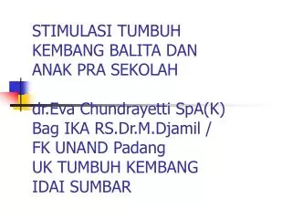 STIMULASI TUMBUH KEMBANG BALITA DAN ANAK PRA SEKOLAH dr.Eva Chundrayetti SpA(K) Bag IKA RS.Dr.M.Djamil / FK UNAND Pada