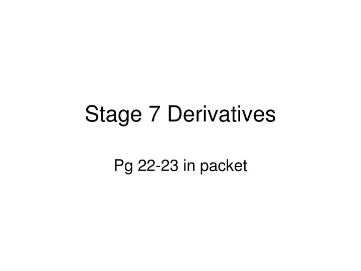 stage 7 derivatives