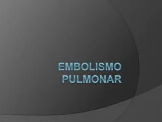 EMBOLISMO PULMONAR