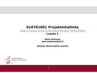010761001 Projektinhallinta http://www.it.lut.fi/kurssit/05-06/Ti5214400/ Luento 1 Sami Jantunen sami.jantunen@lut.fi (K
