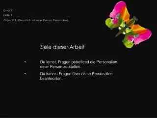 Ziele dieser Arbeit 	Du lernst, Fragen betreffend die Personalien 	einer Person zu stellen. 	Du kannst Fragen