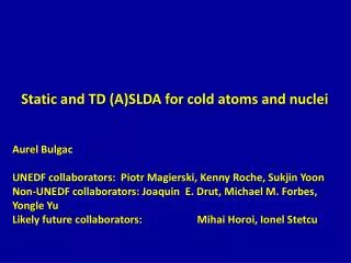 Static and TD (A)SLDA for cold atoms and nuclei
