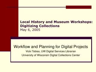 Local History and Museum Workshops: Digitizing Collections May 6, 2005