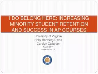I DO BELONG HERE: INCREASING MINORITY STUDENT RETENTION AND SUCCESS IN AP COURSES
