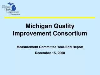 Michigan Quality Improvement Consortium Measurement Committee Year-End Report December 15, 2008