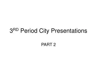 3rd Period City Presentations - Part 2