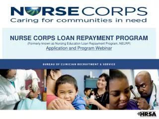 NURSE CORPS LOAN REPAYMENT PROGRAM (Formerly known as Nursing Education Loan Repayment Program, NELRP) Application and P