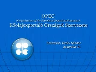 OPEC (Organization of the Petroleum Exporting Countries) Kőolajexportáló Országok Szervezete