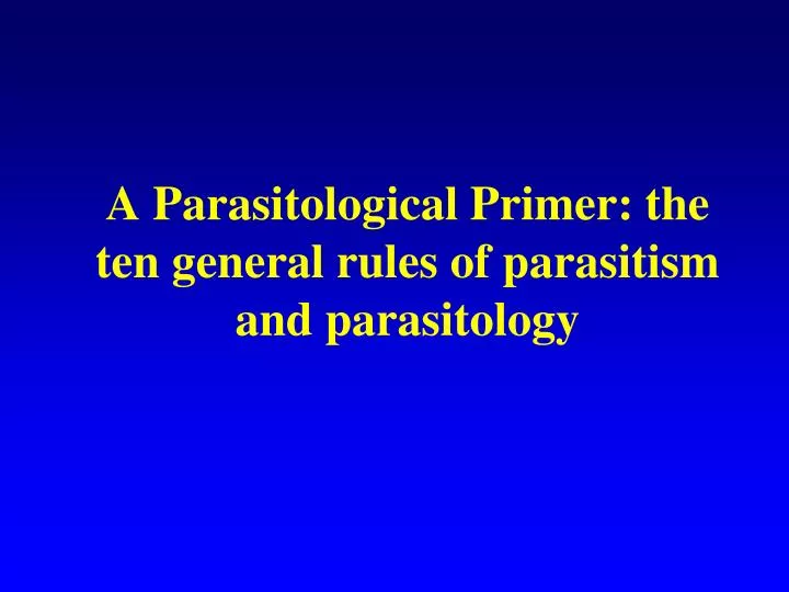 a parasitological primer the ten general rules of parasitism and parasitology