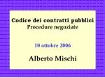 Codice dei contratti pubblici Procedure negoziate 10 ottobre 2006 Alberto Mischi - slide 1