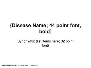 {Disease Name; 44 point font, bold}