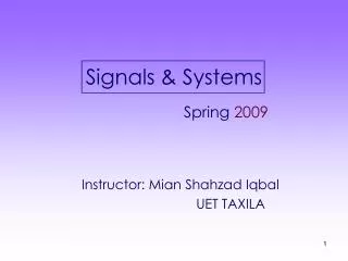 Signals &amp; Systems Spring 2009 	Instructor: Mian Shahzad Iqbal 						 UET TAXILA