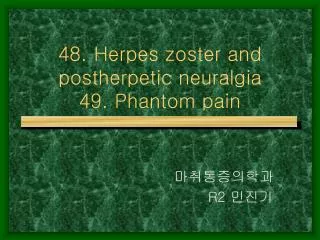 48. Herpes zoster and postherpetic neuralgia 49. Phantom pain