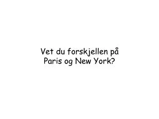 Vet du forskjellen på Paris og New York?