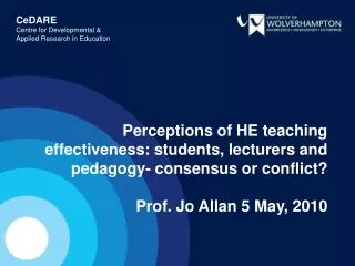 Perceptions of HE teaching effectiveness: students, lecturers and pedagogy- consensus or conflict? Prof. Jo Allan 5 May,