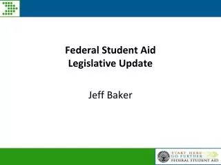 Federal Student Aid Legislative Update Jeff Baker