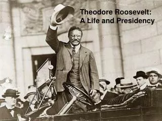 Theodore Roosevelt: A Life and Presidency