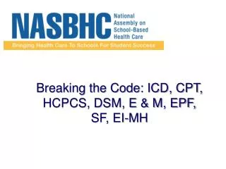 Breaking the Code: ICD, CPT, HCPCS, DSM, E &amp; M, EPF, SF, EI-MH