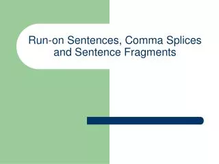 Run-on Sentences, Comma Splices and Sentence Fragments