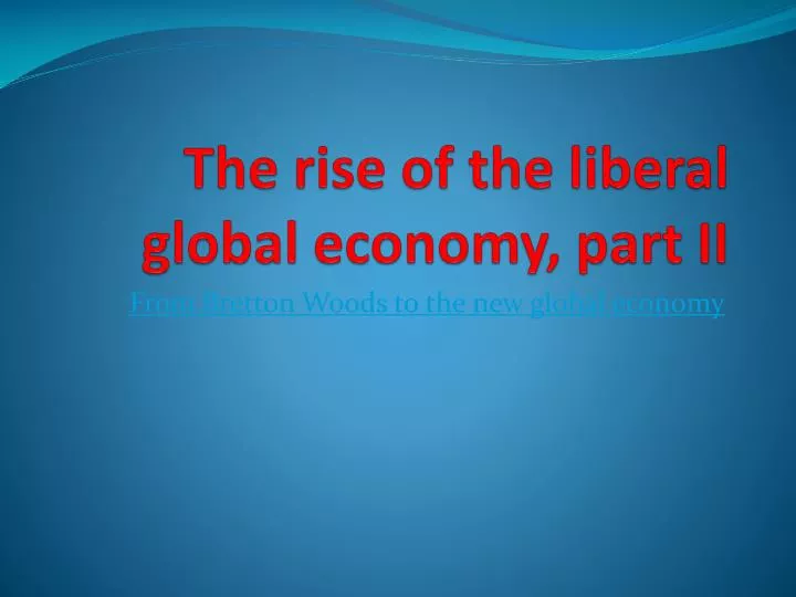 the rise of the liberal global economy part ii