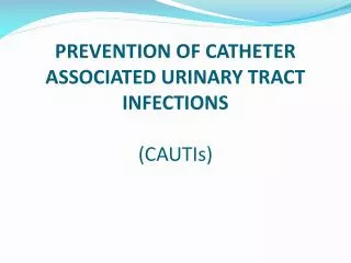 PREVENTION OF CATHETER ASSOCIATED URINARY TRACT INFECTIONS (CAUTIs)