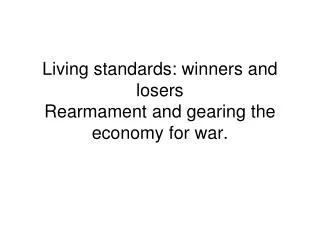 Living standards: winners and losers Rearmament and gearing the economy for war.