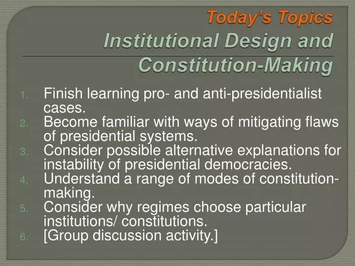 today s topics institutional design and constitution making