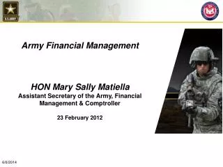 Army Financial Management HON Mary Sally Matiella Assistant Secretary of the Army, Financial Management &amp; Comptrol