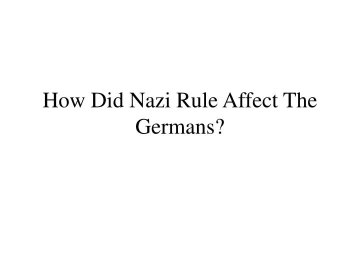 how did nazi rule affect the germans