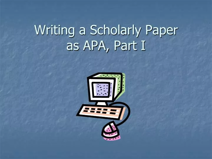 writing a scholarly paper as apa part i