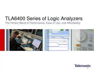 TLA6400 Series of Logic Analyzers The Perfect Blend of Performance, Ease of Use, and Affordability