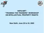 WIPO-NIFT “TRAINING THE TRAINERS” WORKSHOP ON INTELLECTUAL PROPERTY RIGHTS New Delhi, June 20 to 24, 2005