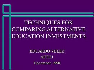 TECHNIQUES FOR COMPARING ALTERNATIVE EDUCATION INVESTMENTS