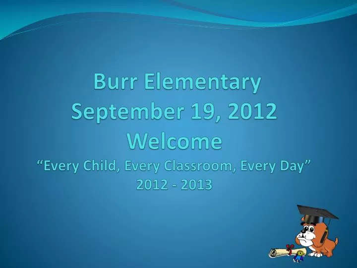 burr elementary september 19 2012 welcome every child every classroom every day 2012 2013