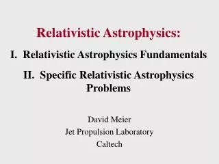 Relativistic Astrophysics: I. Relativistic Astrophysics Fundamentals II. Specific Relativistic Astrophysics Problems