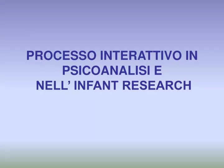 processo interattivo in psicoanalisi e nell infant research