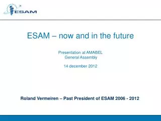 ESAM – now and in the future Presentation at AMABEL General Assembly 14 december 2012