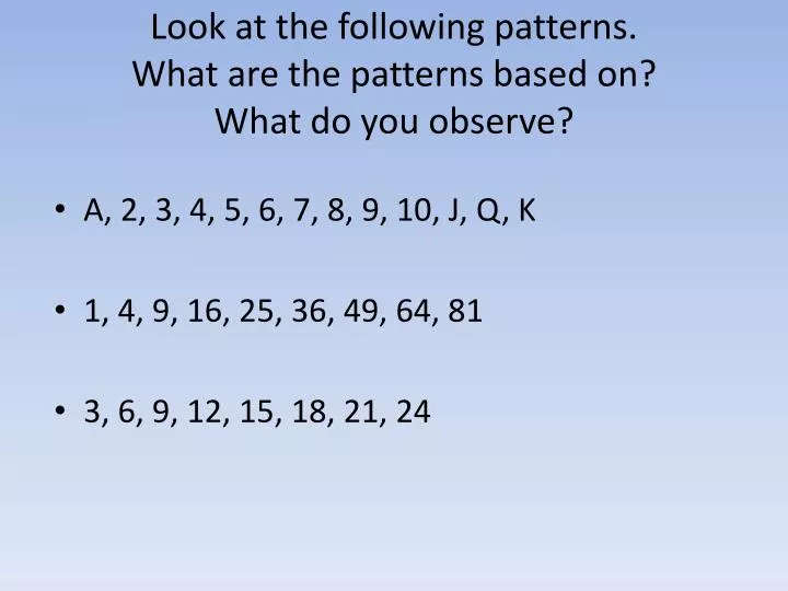 look at the following patterns what are the patterns based on what do you observe
