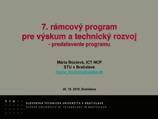 7. rámcový program pre výskum a technický rozvoj - predstavenie programu Mária Búciová, ICT NCP STU v Bratislave maria