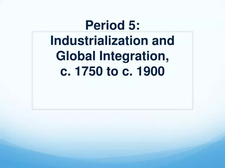 period 5 industrialization and global integration c 1750 to c 1900