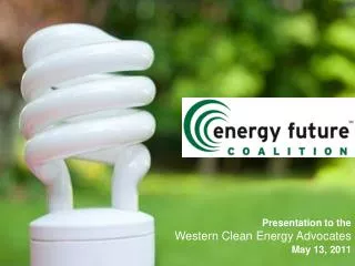 Presentation to the Western Clean Energy Advocates May 13, 2011