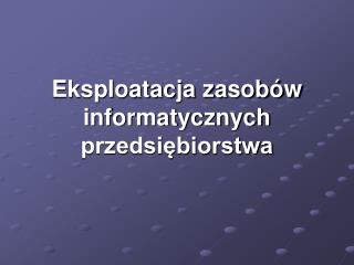 eksploatacja zasob w informatycznych przedsi biorstwa