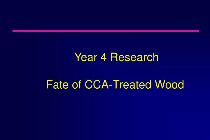 year 4 research fate of cca treated wood