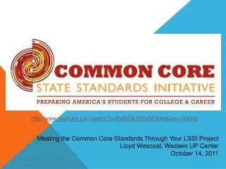 Meeting the Common Core Standards Through Your LSSI Project Lloyd Wescoat, Western UP Center October 14, 2011