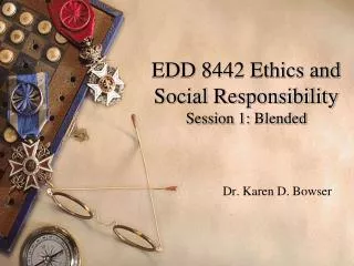 EDD 8442 Ethics and Social Responsibility Session 1: Blended