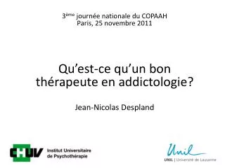 3 ème journée nationale du COPAAH Paris, 25 novembre 2011 Qu’est-ce qu’un bon thérapeute en addictologie? Jean-Nicolas