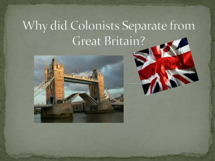 why did colonists separate from great britain