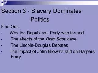 Section 3 - Slavery Dominates 				Politics Find Out: Why the Republican Party was formed 	The effects of the Dred Scott
