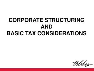 CORPORATE STRUCTURING AND BASIC TAX CONSIDERATIONS